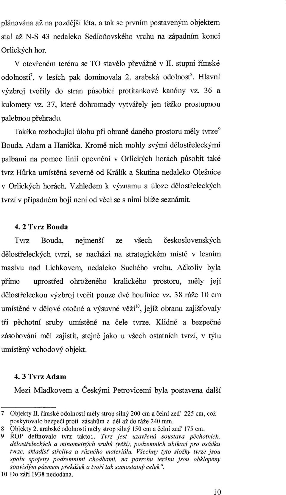 37, které dohromady vytvářely jen těžko prostupnou palebnou přehradu. Takřka rozhodující úlohu při obraně daného prostoru měly tvrze 9 Bouda, Adam a Hanička.