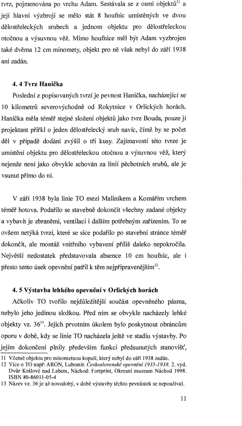 Mimo houfnice měl být Adam vyzbrojen také dvěma 12 cm minomety, objekt pro ně však nebyl do září 1938 ani zadán. 4.