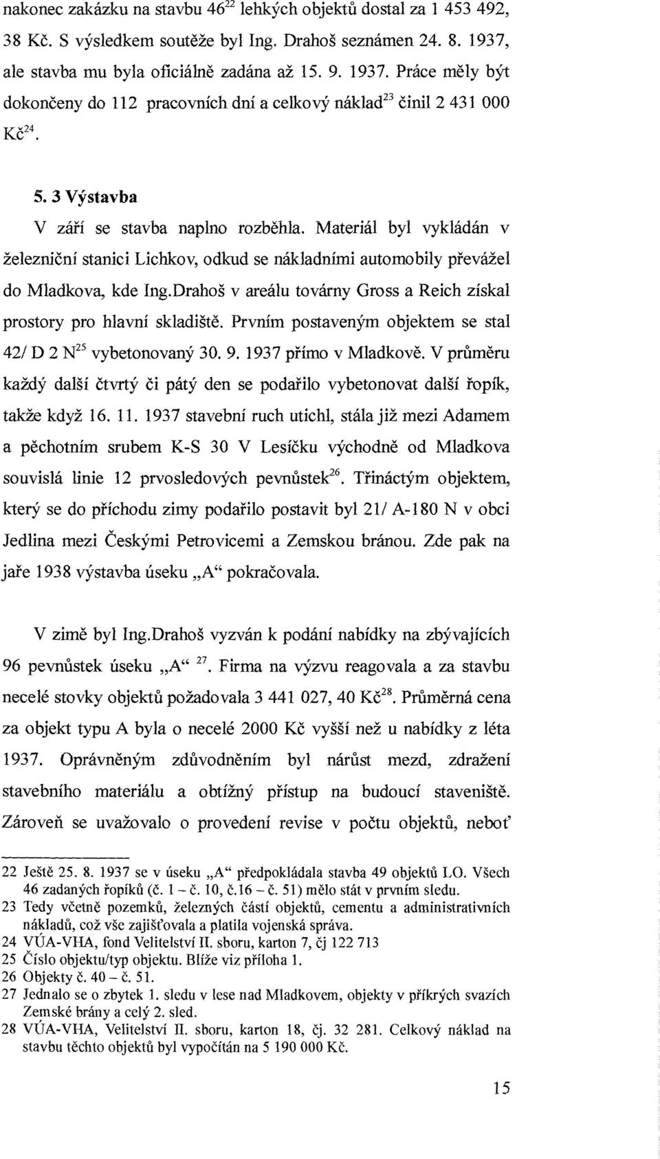 Materiál byl vykládán v železniční stanici Lichkov, odkud se nákladními automobily převážel do Mladkova, kde Ing.Drahoš v areálu továrny Gross a Reich získal prostory pro hlavní skladiště.