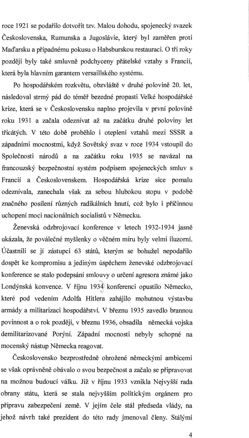 let, následoval strmý pád do téměř bezedné propasti Velké hospodářské krize, která se v Československu naplno projevila v první polovině roku 1931 a začala odeznívat až na začátku druhé poloviny let