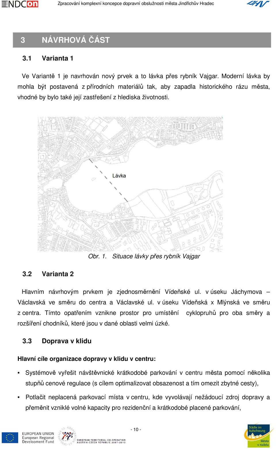 Situace lávky přes rybník Vajgar 3.2 Varianta 2 Hlavním návrhovým prvkem je zjednosměrnění Vídeňské ul. v úseku Jáchymova Václavská ve směru do centra a Václavské ul.