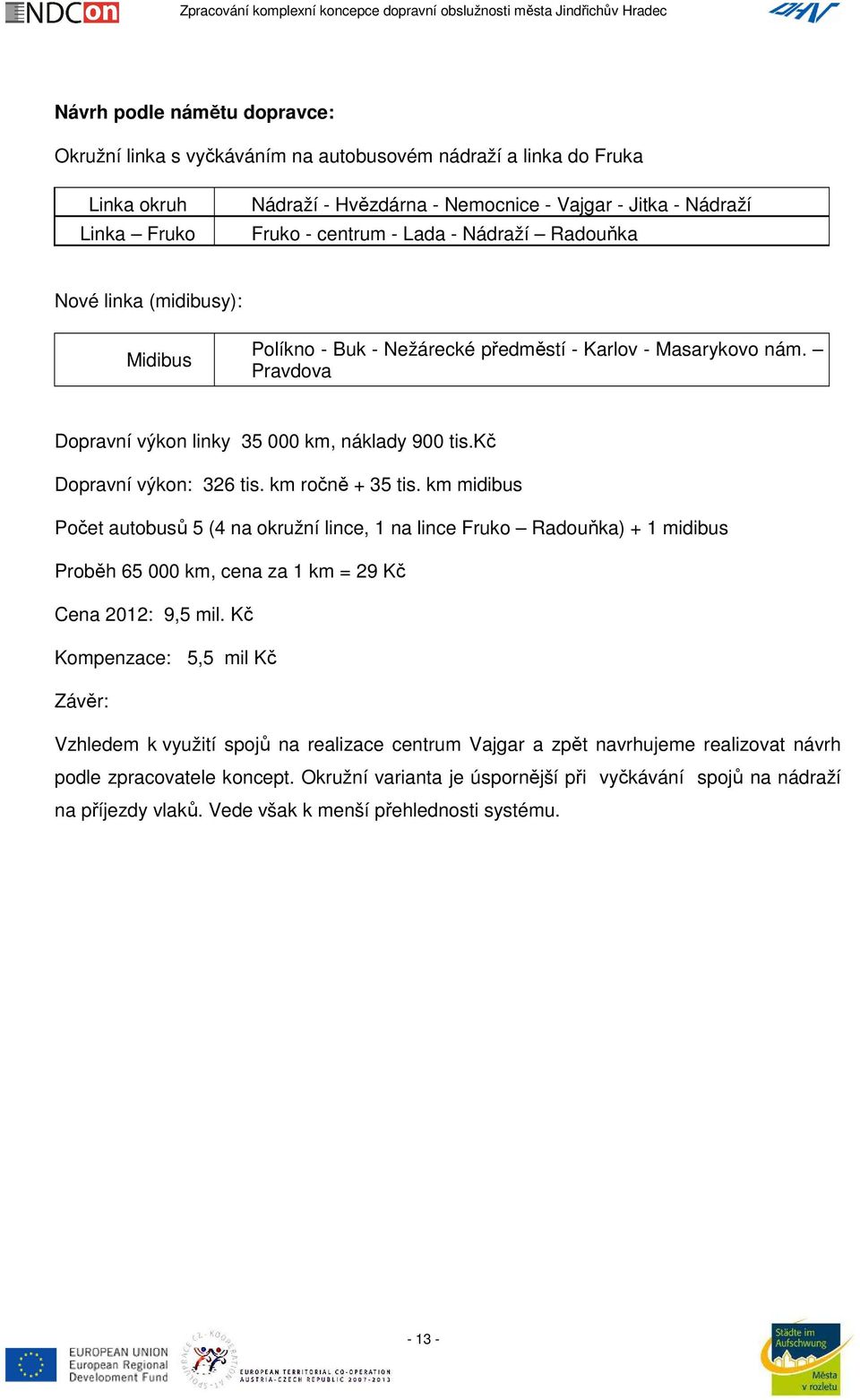 km ročně + 35 tis. km midibus Počet autobusů 5 (4 na okružní lince, 1 na lince Fruko Radouňka) + 1 midibus Proběh 65 000 km, cena za 1 km = 29 Kč Cena 2012: 9,5 mil.