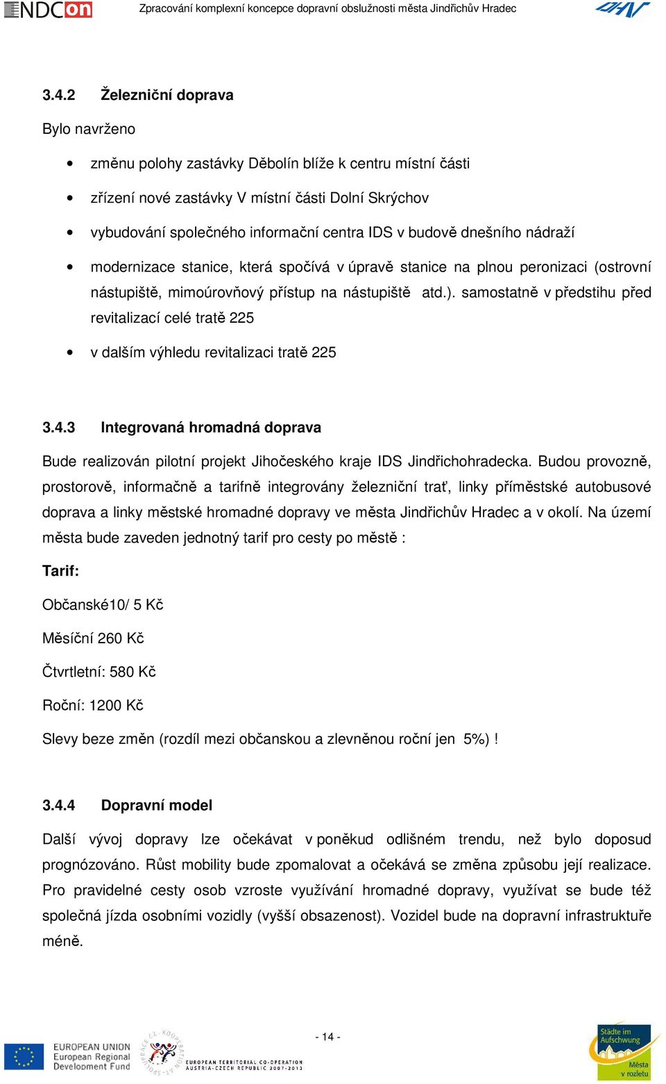 samostatně v předstihu před revitalizací celé tratě 225 v dalším výhledu revitalizaci tratě 225 3.4.