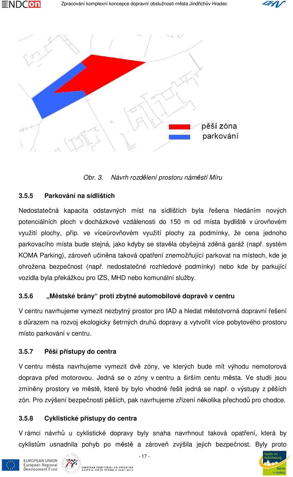 plochy, příp. ve víceúrovňovém využití plochy za podmínky, že cena jednoho parkovacího místa bude stejná, jako kdyby se stavěla obyčejná zděná garáž (např.