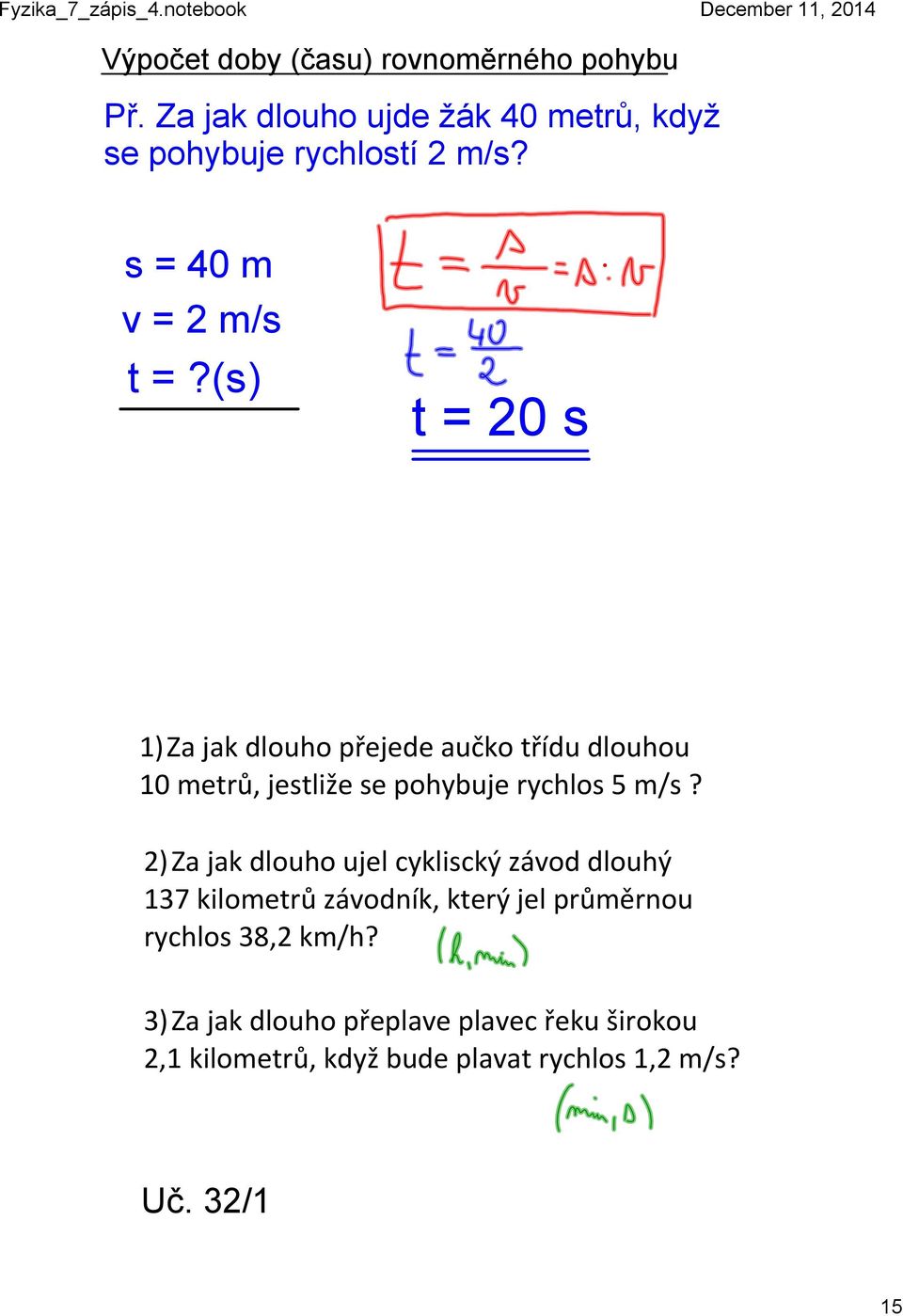 (s) t = 20 s 1)Za jak dlouho přejede aučko třídu dlouhou 10 metrů, jestliže se pohybuje rychlos 5 m/s?