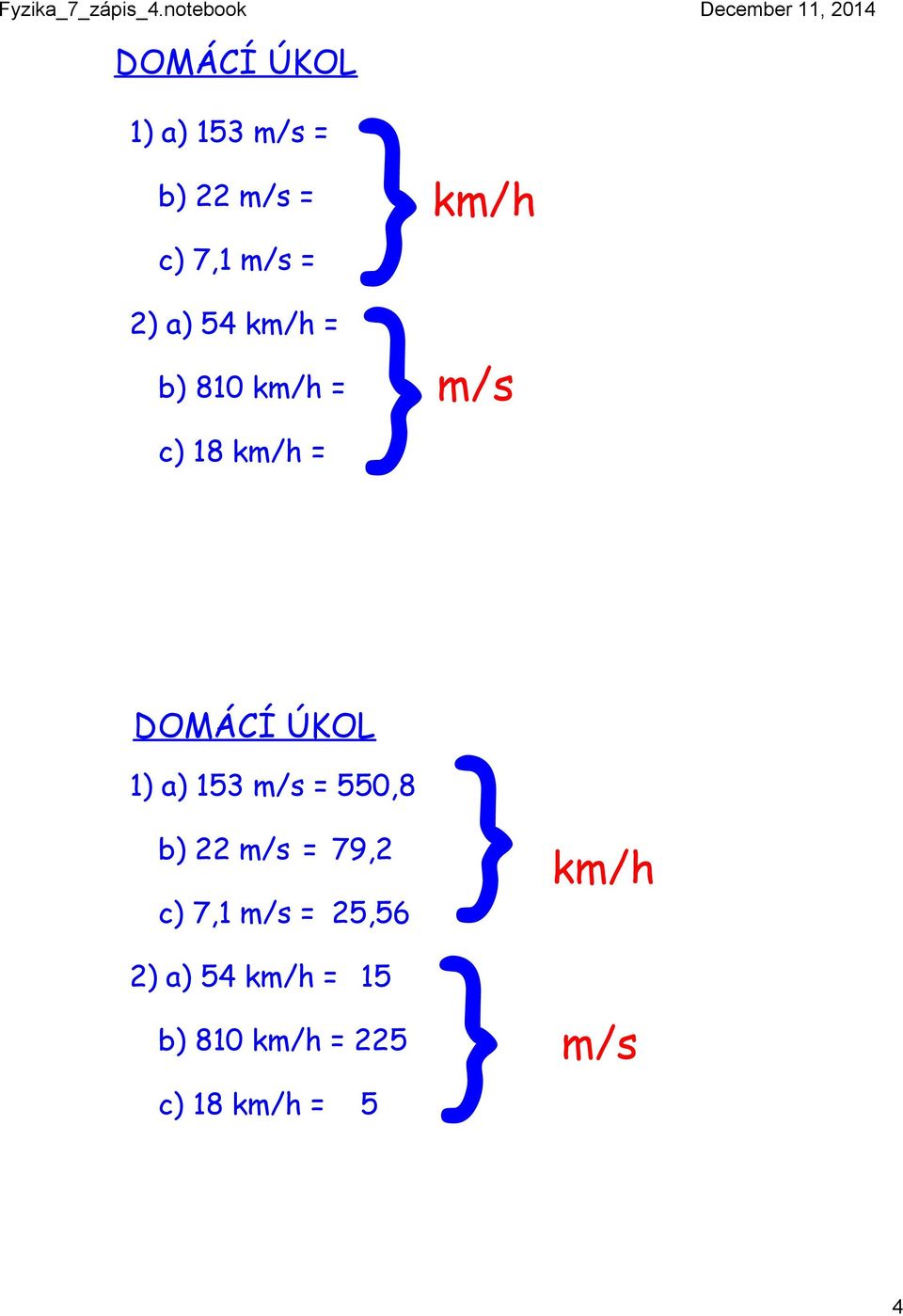 1) a) 153 m/s = 550,8 b) 22 m/s = 79,2 c) 7,1 m/s = 25,56 }