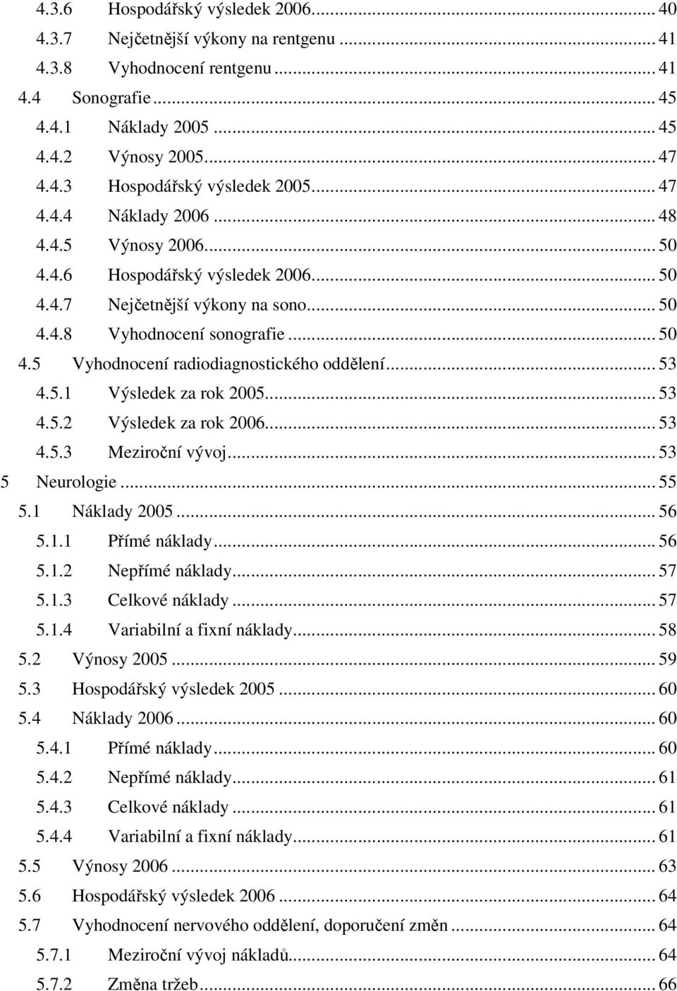 .. 53 4.5.1 Výsledek za rok 2005... 53 4.5.2 Výsledek za rok 2006... 53 4.5.3 Meziroční vývoj... 53 5 Neurologie... 55 5.1 Náklady 2005... 56 5.1.1 Přímé náklady... 56 5.1.2 Nepřímé náklady... 57 5.1.3 Celkové náklady.