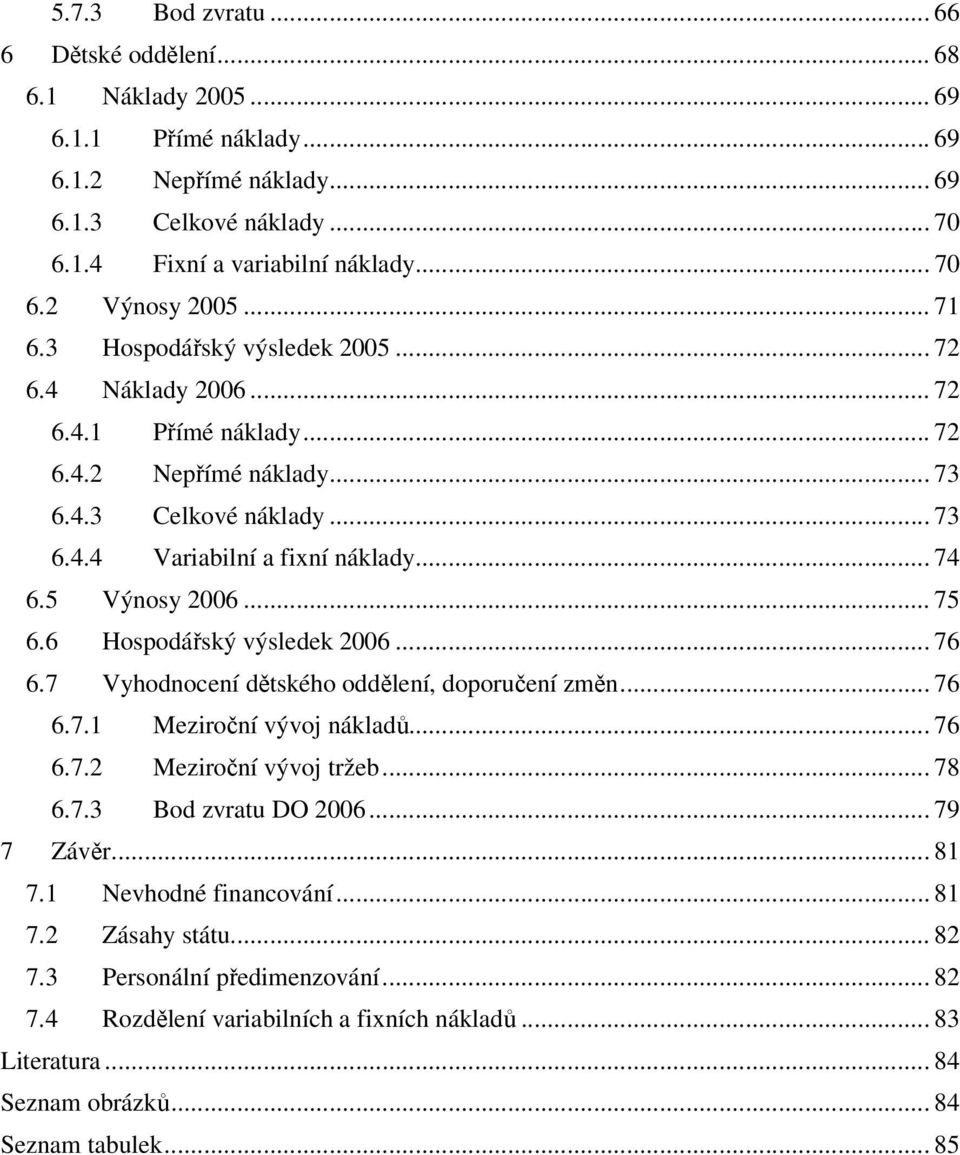 5 Výnosy 2006... 75 6.6 Hospodářský výsledek 2006... 76 6.7 Vyhodnocení dětského oddělení, doporučení změn... 76 6.7.1 Meziroční vývoj nákladů... 76 6.7.2 Meziroční vývoj tržeb... 78 6.7.3 Bod zvratu DO 2006.