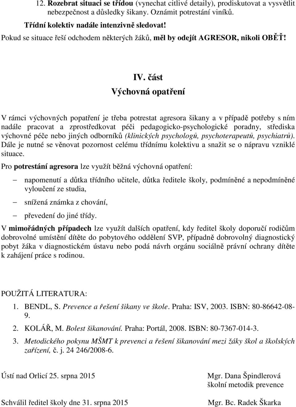 část Výchovná opatření V rámci výchovných popatření je třeba potrestat agresora šikany a v případě potřeby s ním nadále pracovat a zprostředkovat péči pedagogicko-psychologické poradny, střediska