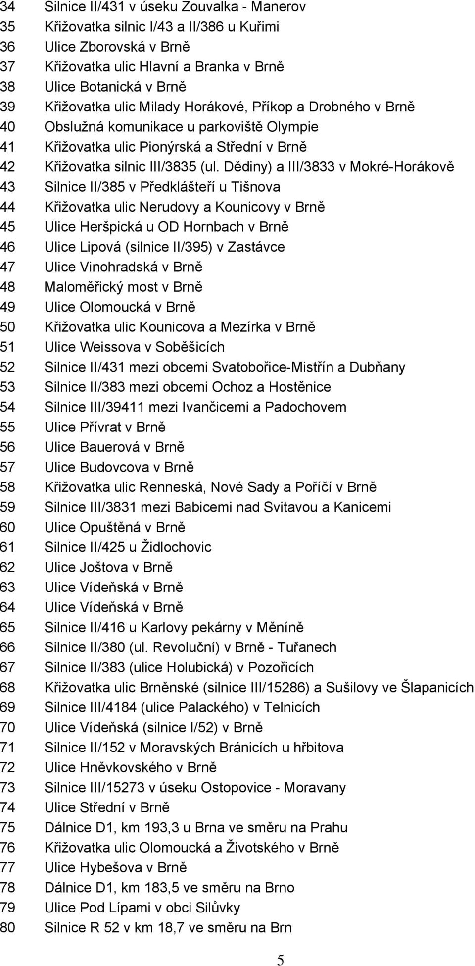 Dědiny) a III/3833 v Mokré-Horákově 43 Silnice II/385 v Předklášteří u Tišnova 44 Křižovatka ulic Nerudovy a Kounicovy v Brně 45 Ulice Heršpická u OD Hornbach v Brně 46 Ulice Lipová (silnice II/395)