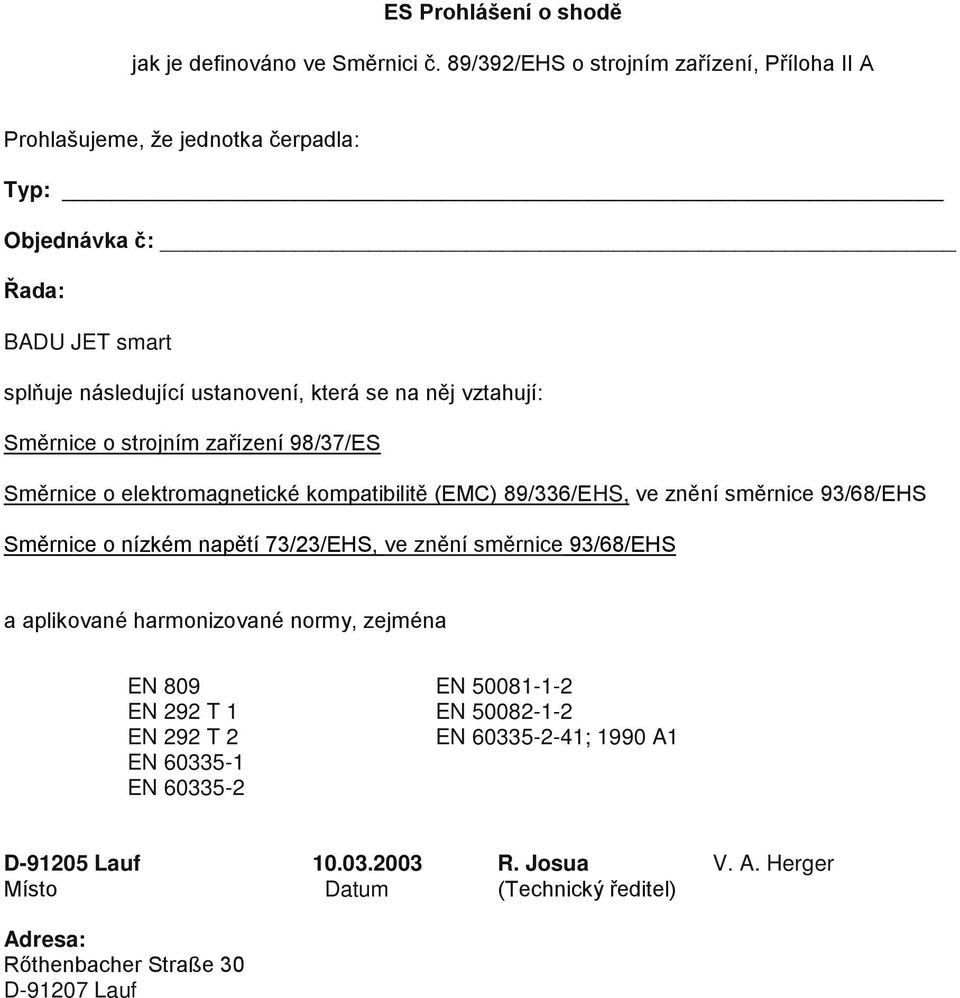 vztahují: Směrnice o strojním zařízení 98/37/ES Směrnice o elektromagnetické kompatibilitě (EMC) 89/336/EHS, ve znění směrnice 93/68/EHS Směrnice o nízkém napětí