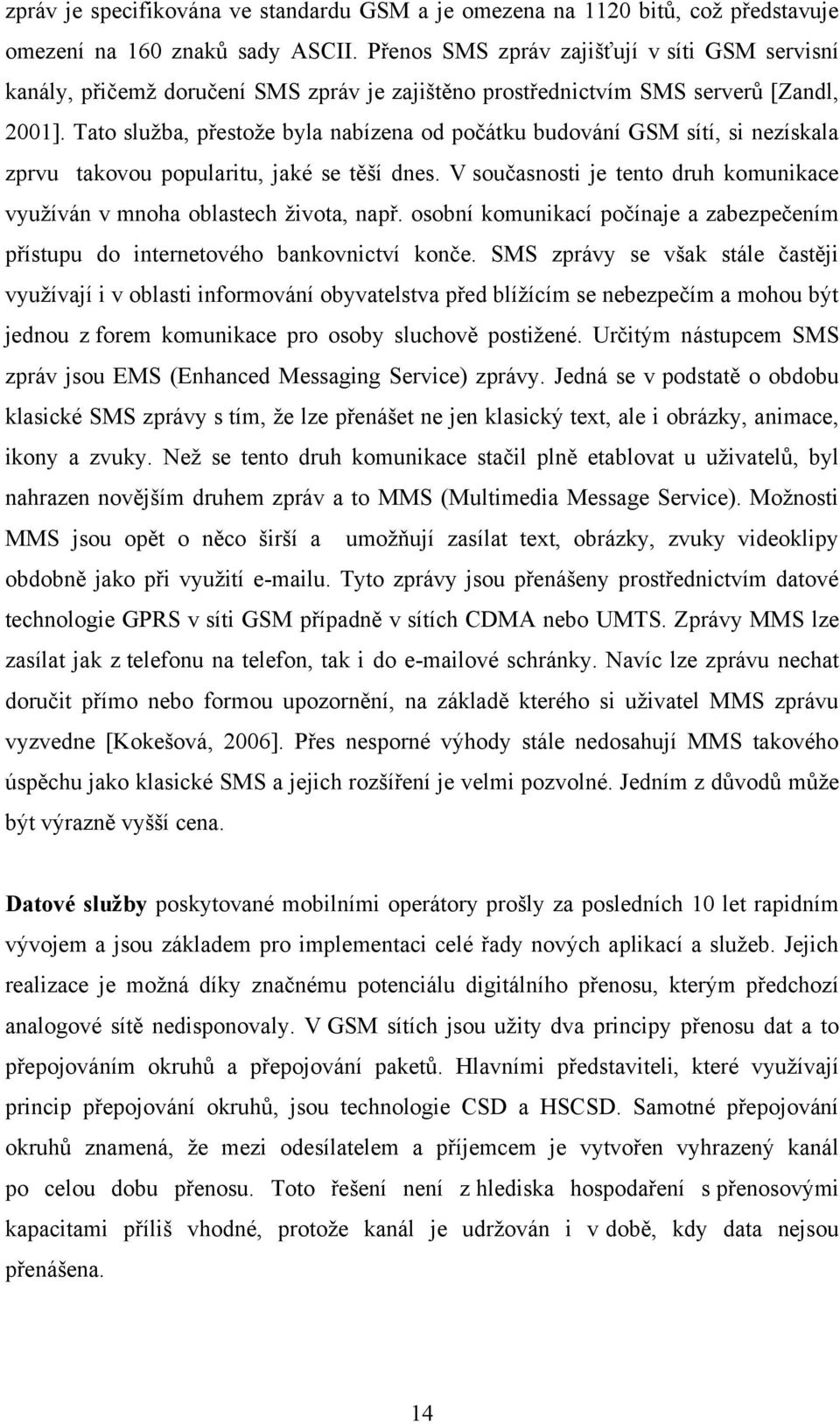 Tato služba, přestože byla nabízena od počátku budování GSM sítí, si nezískala zprvu takovou popularitu, jaké se těší dnes.