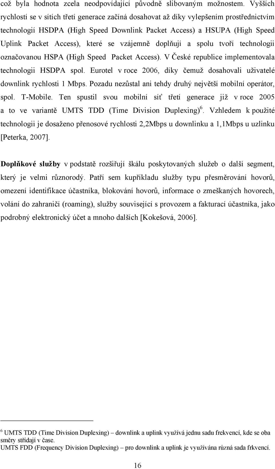 se vzájemně doplňují a spolu tvoří technologii označovanou HSPA (High Speed Packet Access). V České republice implementovala technologii HSDPA spol.