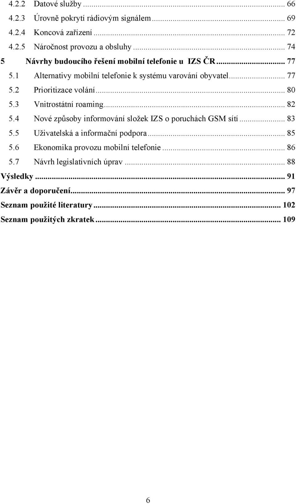 .. 80 5.3 Vnitrostátní roaming... 82 5.4 Nové způsoby informování složek IZS o poruchách GSM sítí... 83 5.5 Uživatelská a informační podpora... 85 5.