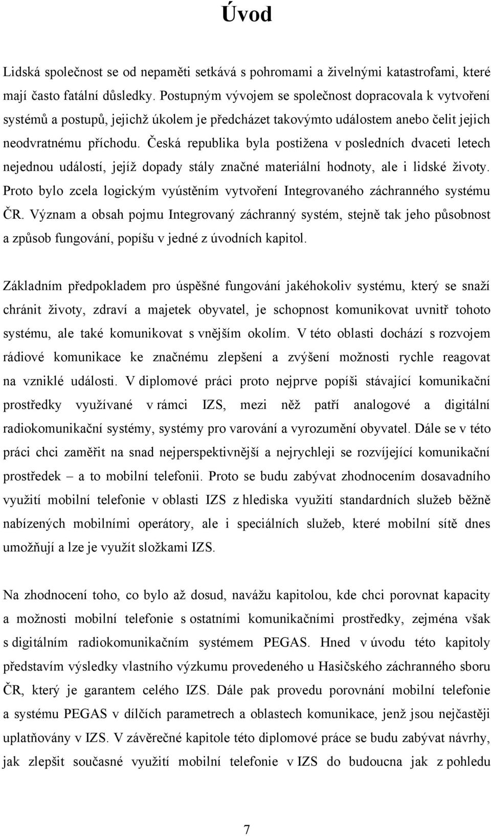 Česká republika byla postižena v posledních dvaceti letech nejednou událostí, jejíž dopady stály značné materiální hodnoty, ale i lidské životy.