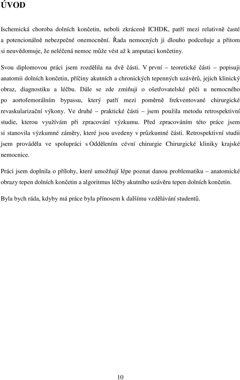 V první teoretické části popisuji anatomii dolních končetin, příčiny akutních a chronických tepenných uzávěrů, jejich klinický obraz, diagnostiku a léčbu.