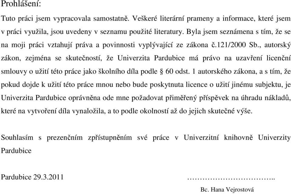 , autorský zákon, zejména se skutečností, že Univerzita Pardubice má právo na uzavření licenční smlouvy o užití této práce jako školního díla podle 60 odst.