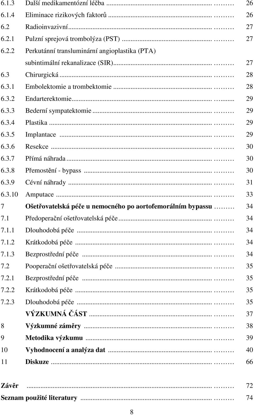 3.7 Přímá náhrada... 30 6.3.8 Přemostění - bypass... 30 6.3.9 Cévní náhrady... 31 6.3.10 Amputace... 33 7 Ošetřovatelská péče u nemocného po aortofemorálním bypassu 34 7.