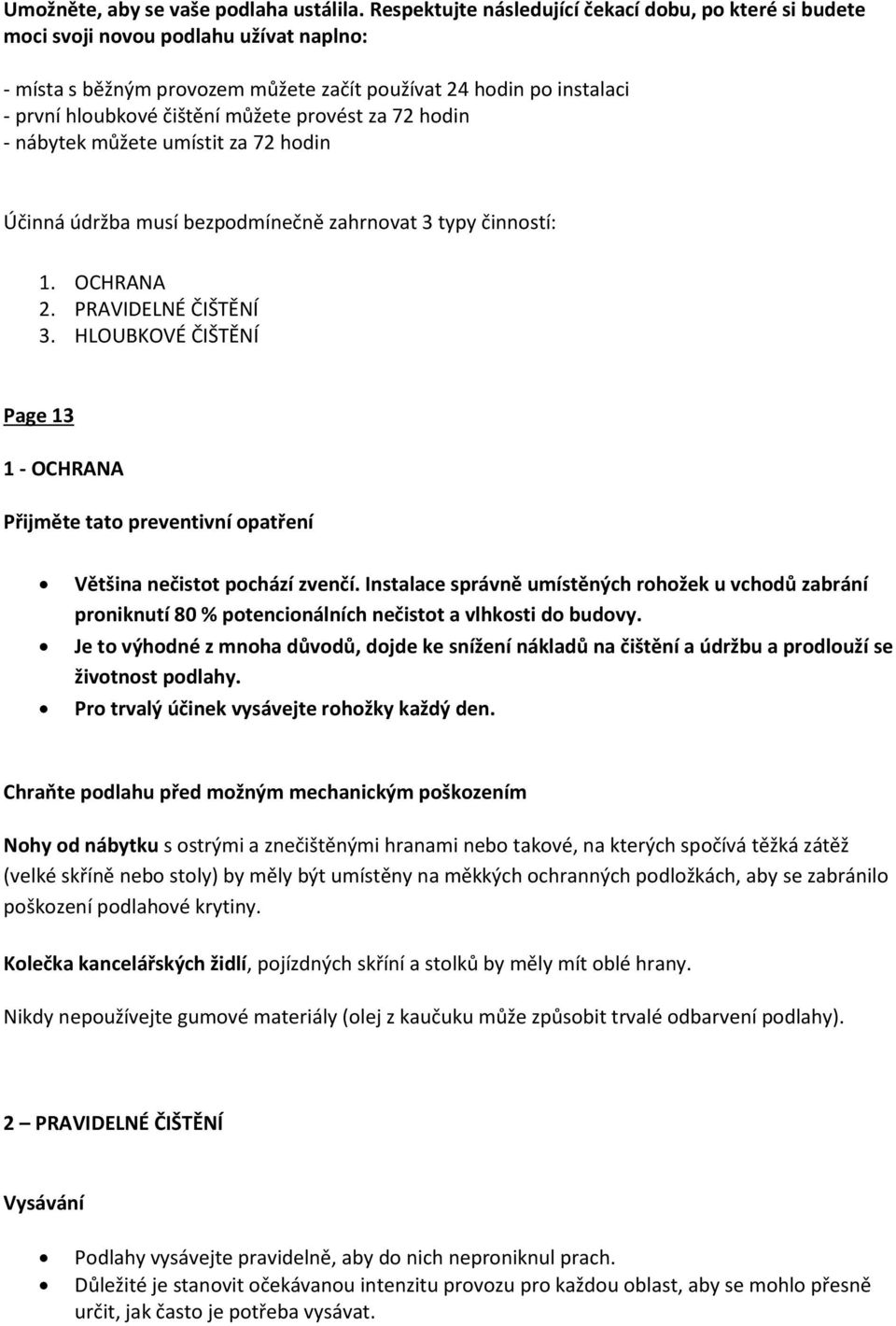 provést za 72 hodin - nábytek můžete umístit za 72 hodin Účinná údržba musí bezpodmínečně zahrnovat 3 typy činností: 1. OCHRANA 2. PRAVIDELNÉ ČIŠTĚNÍ 3.