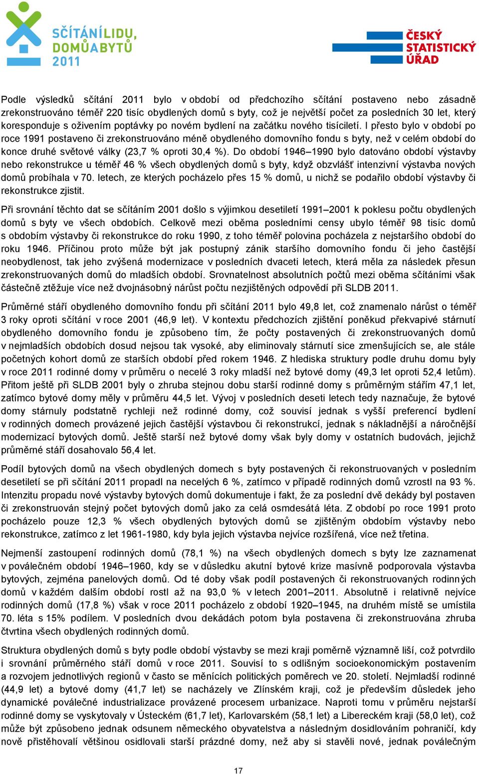 I přesto bylo v období po roce 1991 postaveno či zrekonstruováno méně obydleného domovního fondu s byty, než v celém období do konce druhé světové války (23,7 % oproti 30,4 %).