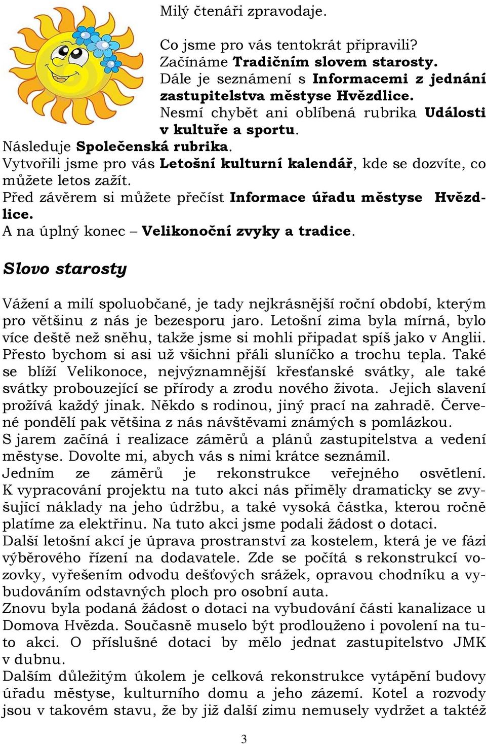 Před závěrem si můžete přečíst Informace úřadu městyse Hvězdlice. A na úplný konec Velikonoční zvyky a tradice.