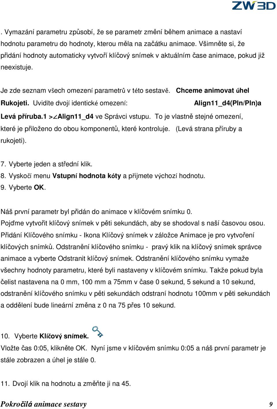 Uvidíte dvojí identické omezení: Align11_d4(Pln/Pln)a Levá příruba.1 > Align11_d4 ve Správci vstupu. To je vlastně stejné omezení, které je přiloženo do obou komponentů, které kontroluje.