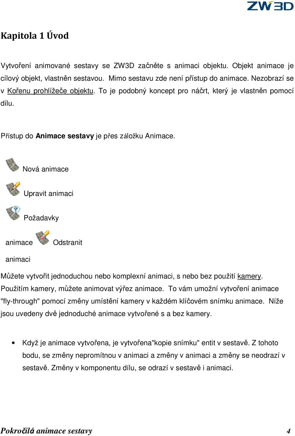 Nová animace Upravit animaci Požadavky animace Odstranit animaci Můžete vytvořit jednoduchou nebo komplexní animaci, s nebo bez použití kamery. Použitím kamery, můžete animovat výřez animace.