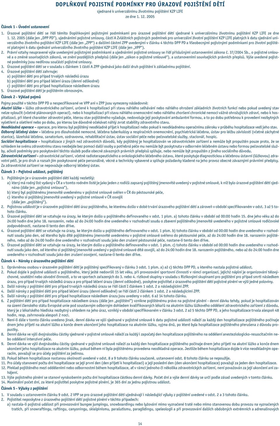 2005 (dále jen DPP PD ), ujednáními pojistné smlouvy, částí A Zvláštních pojistných podmínek pro univerzální životní pojištění KZP LIFE platných k datu sjednání univerzálního životního pojištění KZP