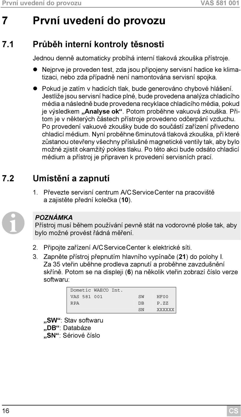 Jestliže jsou servisní hadice plné, bude provedena analýza chladicího média a následně bude provedena recyklace chladicího média, pokud je výsledkem Analyse ok. Potom proběhne vakuová zkouška.