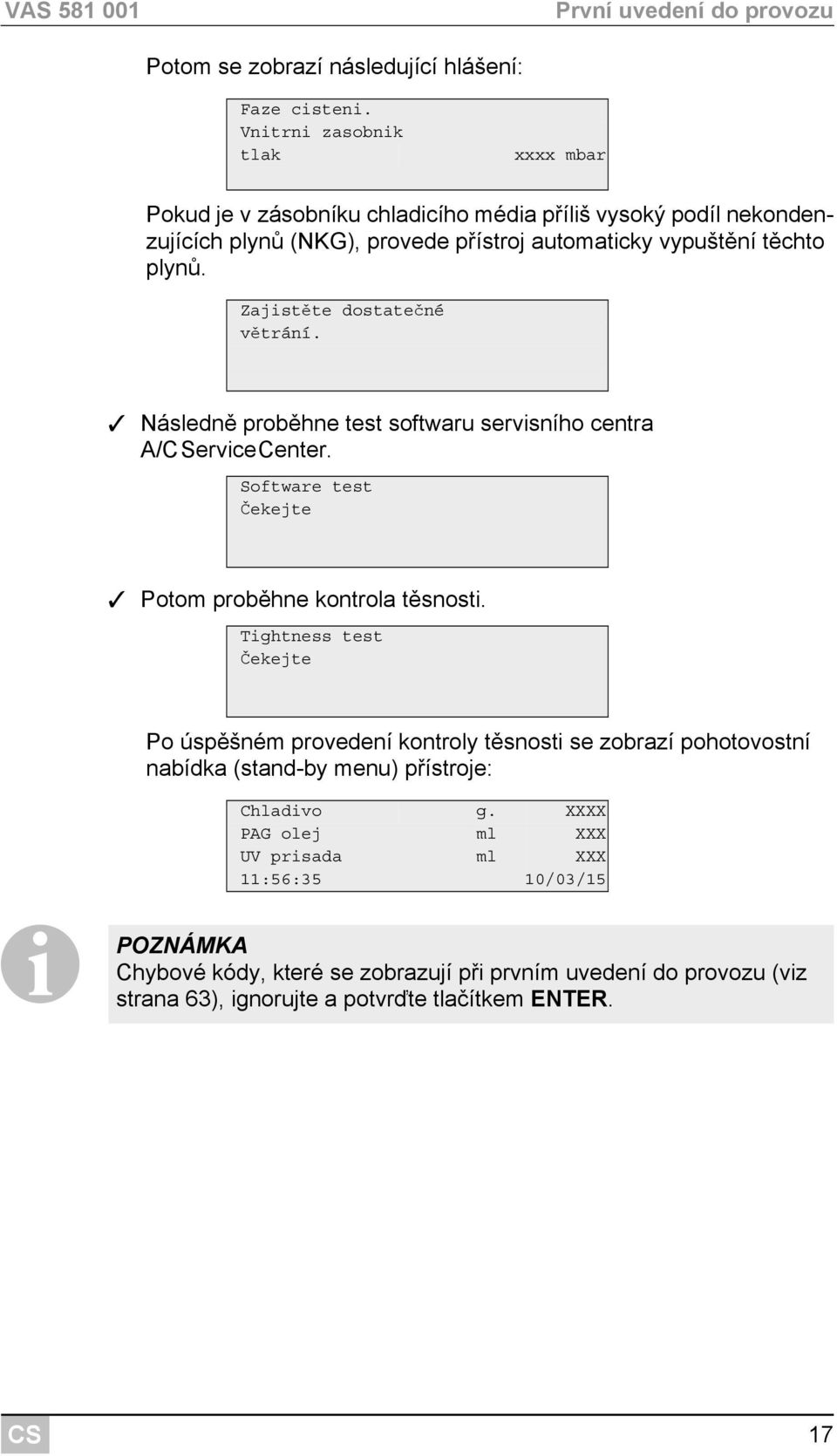 Zajistěte dostatečné větrání. Následně proběhne test softwaru servisního centra A/erviceCenter. Software test Čekejte Potom proběhne kontrola těsnosti.