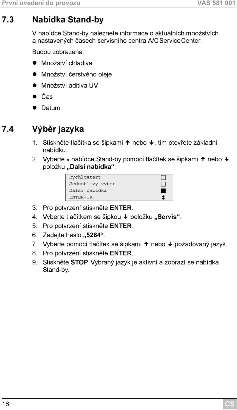 Vyberte v nabídce Stand-by pomocí tlačítek se šipkami nebo položku Dalsi nabidka : Rychlostart Jednotlivy vyber Dalsi nabidka ENTER-OK 3. Pro potvrzení stiskněte ENTER. 4.