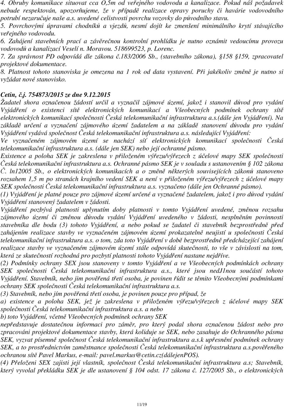 5. Povrchovými úpravami chodníků a vjezdů, nesmí dojít ke zmenšení minimálního krytí stávajícího veřejného vodovodu. 6.