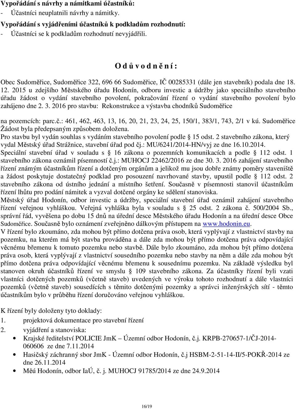 2015 u zdejšího Městského úřadu Hodonín, odboru investic a údržby jako speciálního stavebního úřadu žádost o vydání stavebního povolení, pokračování řízení o vydání stavebního povolení bylo zahájeno