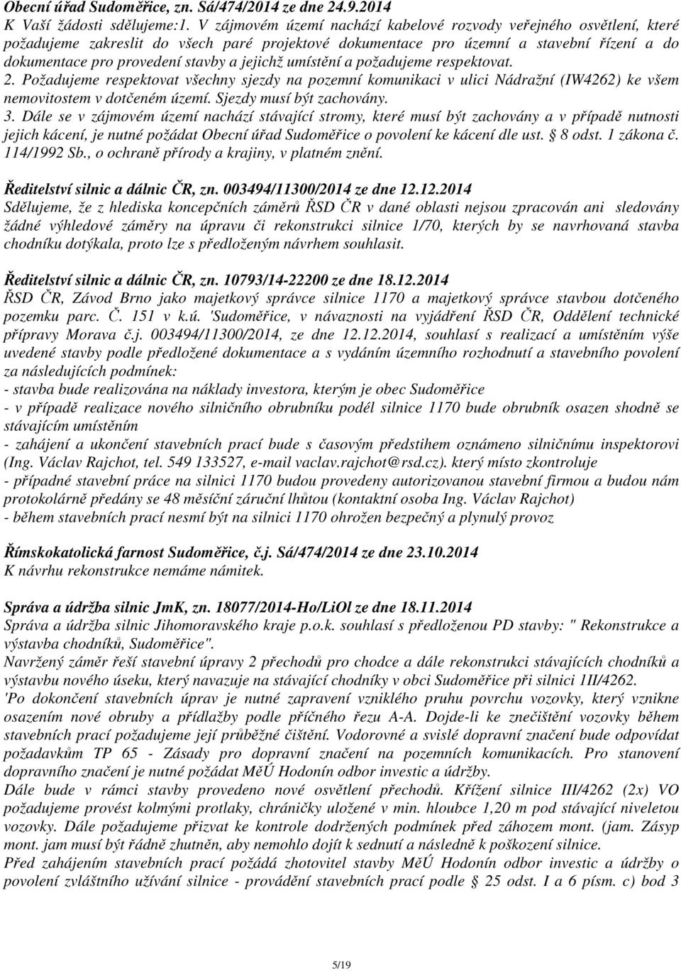 jejichž umístění a požadujeme respektovat. 2. Požadujeme respektovat všechny sjezdy na pozemní komunikaci v ulici Nádražní (IW4262) ke všem nemovitostem v dotčeném území. Sjezdy musí být zachovány. 3.