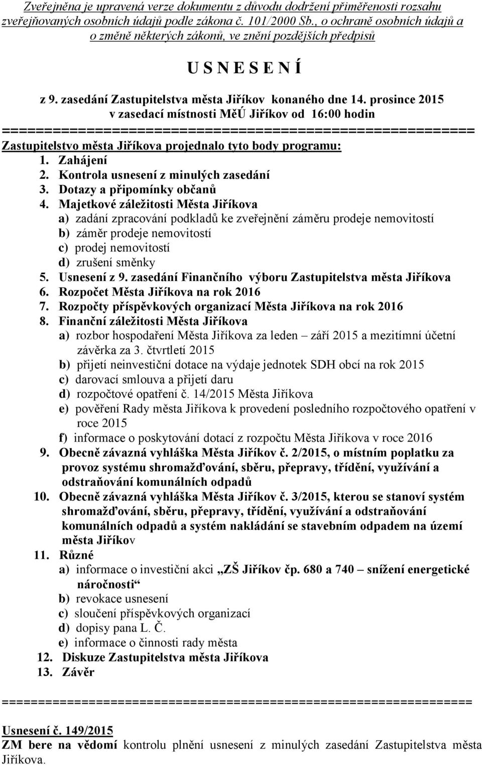 prosince 2015 v zasedací místnosti MěÚ Jiříkov od 16:00 hodin ======================================================== Zastupitelstvo města Jiříkova projednalo tyto body programu: 1. Zahájení 2.