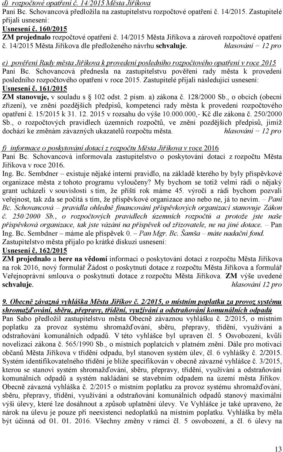 e) pověření Rady města Jiříkova k provedení posledního rozpočtového opatření v roce 2015 Paní Bc.