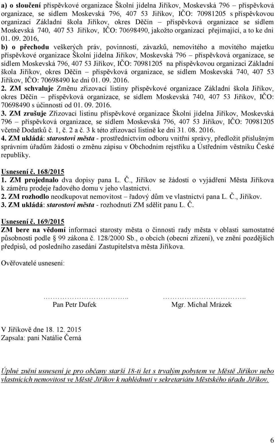 2016, b) o přechodu veškerých práv, povinností, závazků, nemovitého a movitého majetku příspěvkové organizace Školní jídelna Jiříkov, Moskevská 796 příspěvková organizace, se sídlem Moskevská 796,