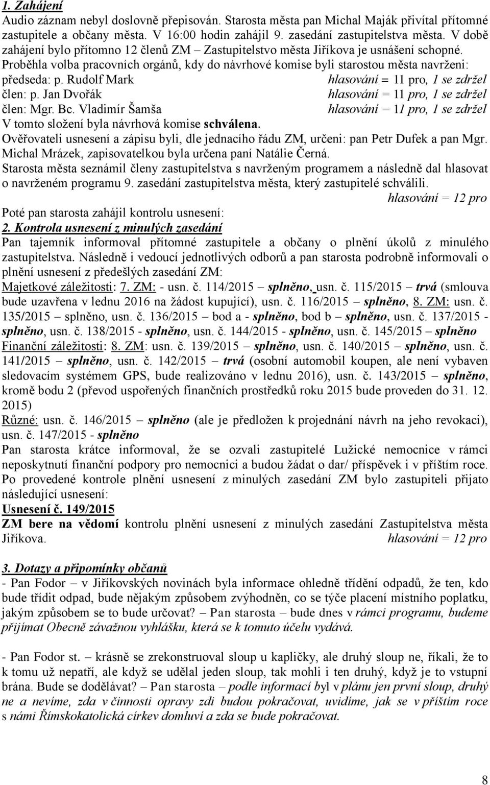 Rudolf Mark hlasování = 11 pro, 1 se zdržel člen: p. Jan Dvořák hlasování = 11 pro, 1 se zdržel člen: Mgr. Bc.