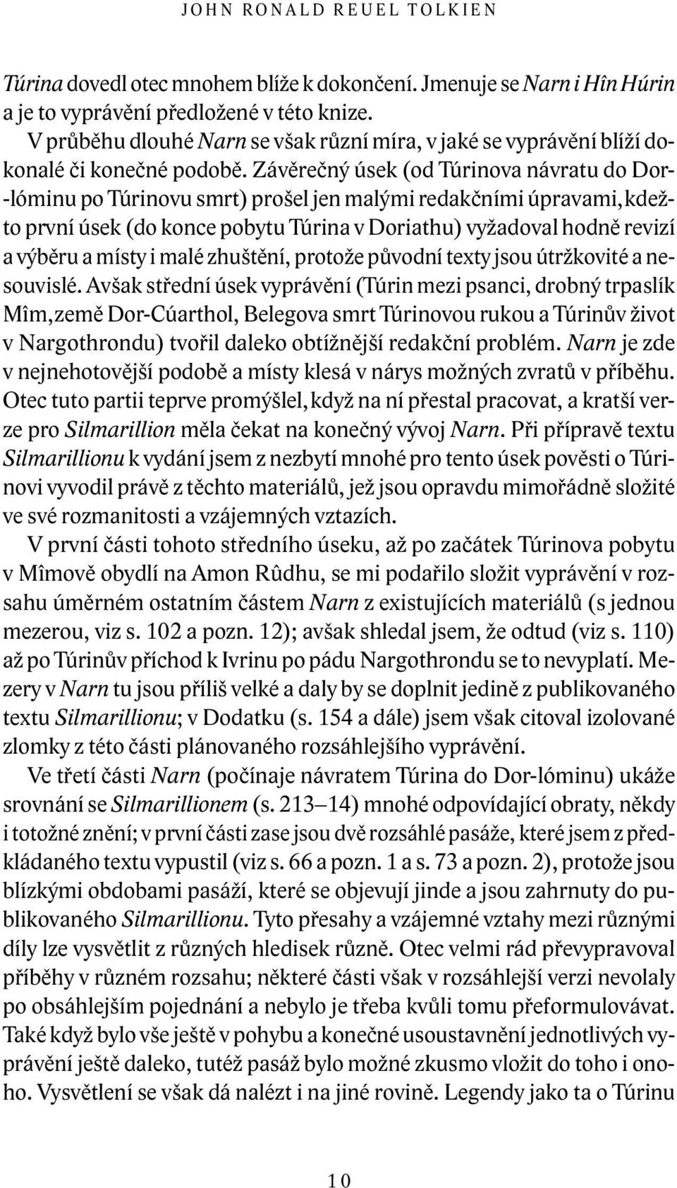 Závěrečný úsek (od Túrinova návratu do Dor- -lóminu po Túrinovu smrt) prošel jen malými redakčními úpravami, kdežto první úsek (do konce pobytu Túrina v Doriathu) vyžadoval hodně revizí a výběru a