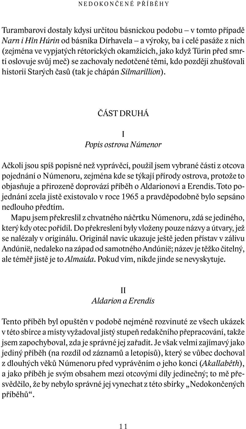 ČÁST DRUHÁ I Popis ostrova Númenor Ačkoli jsou spíš popisné než vyprávěcí, použil jsem vybrané části z otcova pojednání o Númenoru, zejména kde se týkají přírody ostrova, protože to objasňuje a