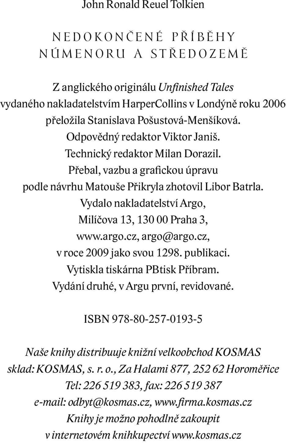 Vydalo nakladatelství Argo, Milíčova 13, 130 00 Praha 3, www.argo.cz, argo@argo.cz, v roce 2009 jako svou 1298. publikaci. Vytiskla tiskárna PBtisk Příbram. Vydání druhé, v Argu první, revidované.