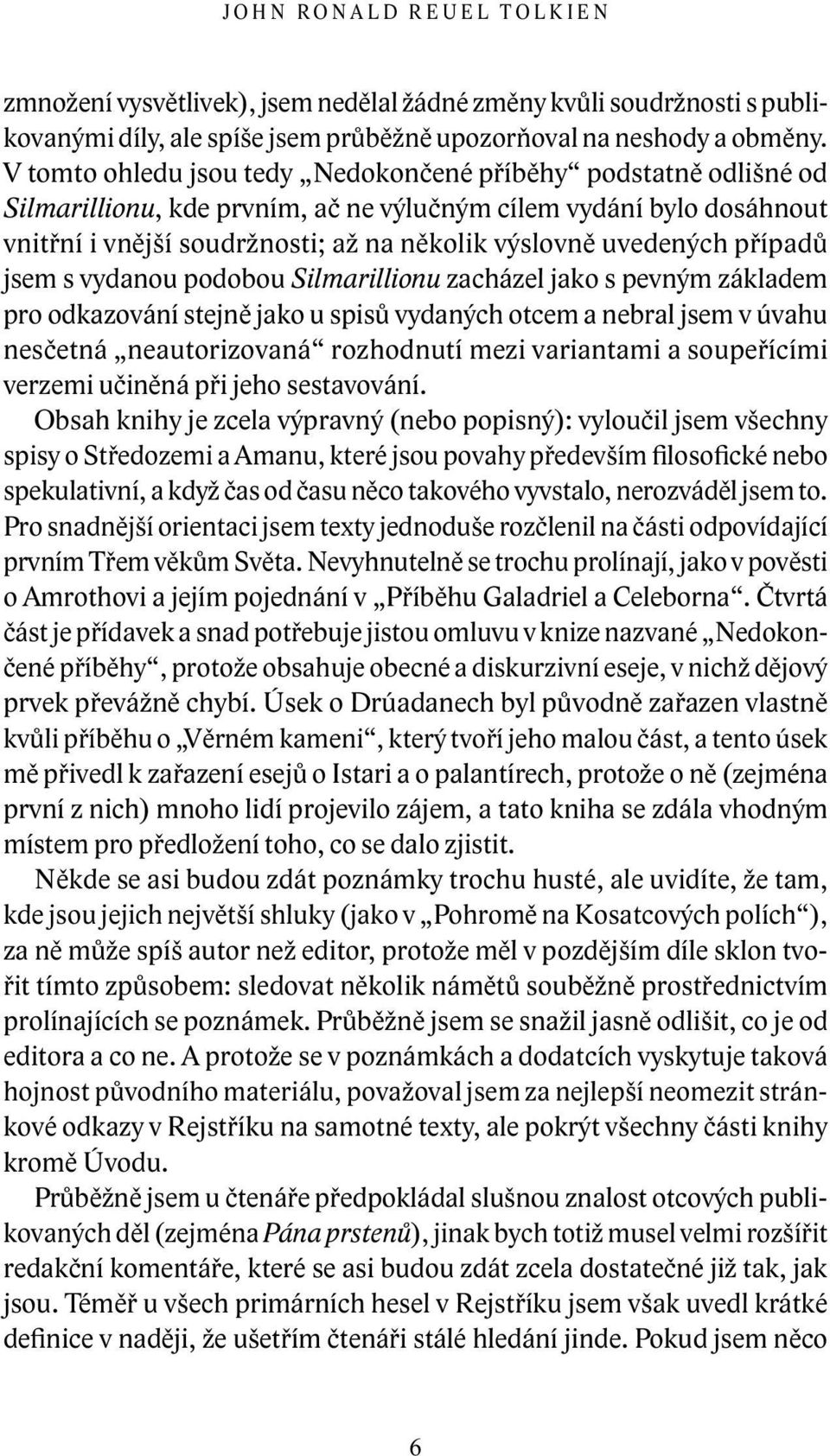 případů jsem s vydanou podobou Silmarillionu zacházel jako s pevným základem pro odkazování stejně jako u spisů vydaných otcem a nebral jsem v úvahu nesčetná neautorizovaná rozhodnutí mezi variantami