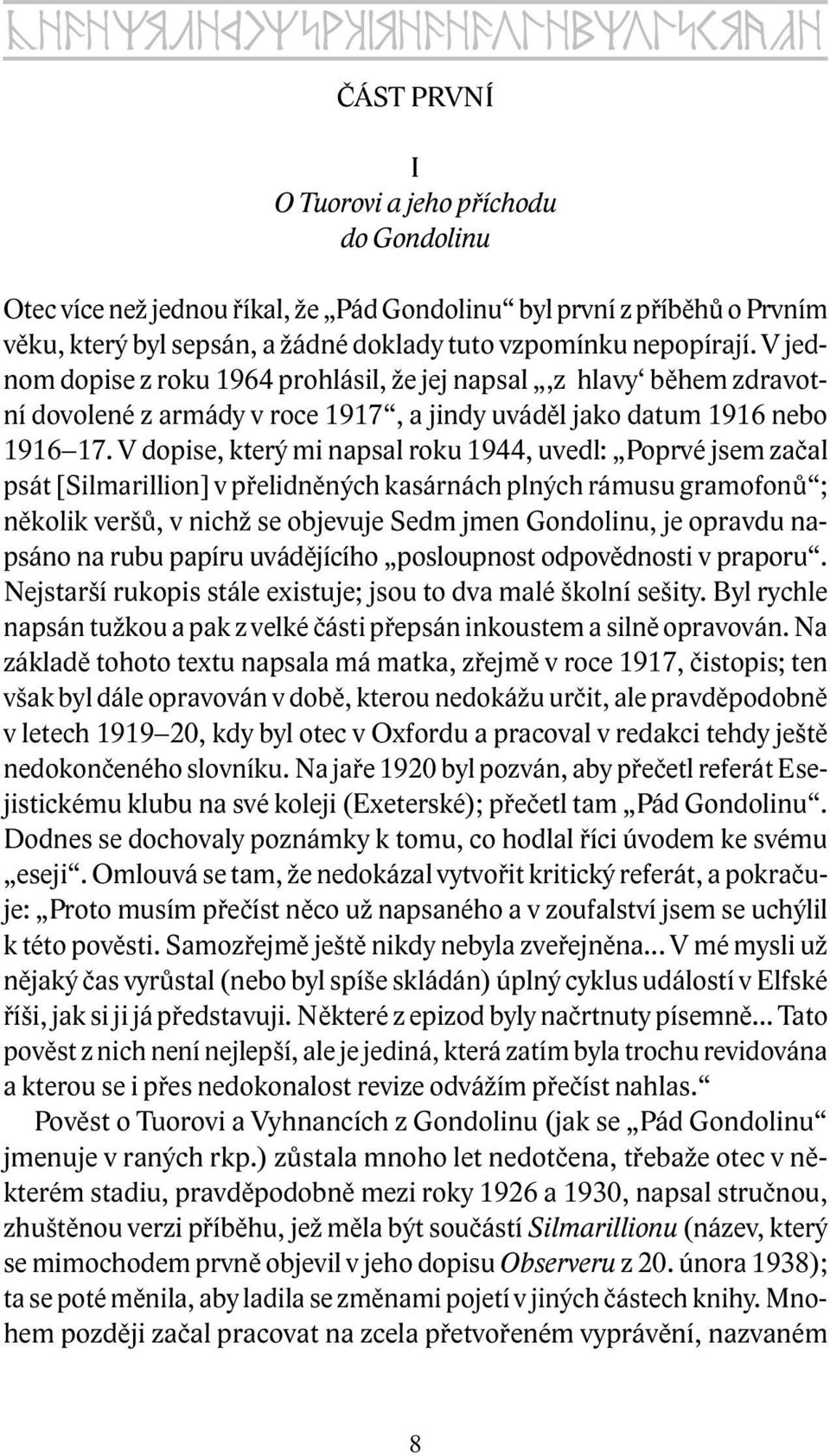 V dopise, který mi napsal roku 1944, uvedl: Poprvé jsem začal psát [Silmarillion] v přelidněných kasárnách plných rámusu gramofonů ; několik veršů, v nichž se objevuje Sedm jmen Gondolinu, je opravdu