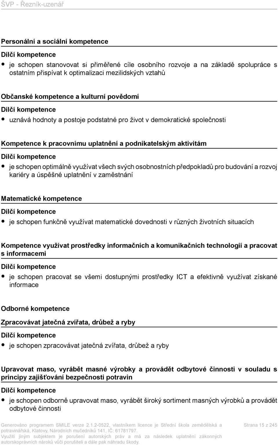 je schopen optimálně využívat všech svých osobnostních předpokladů pro budování a rozvoj kariéry a úspěšné uplatnění v zaměstnání Matematické kompetence Dílčí kompetence je schopen funkčně využívat