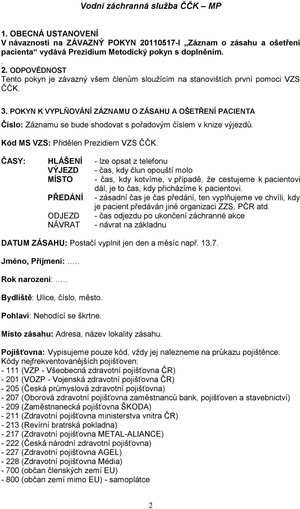 ČASY: HLÁŠENÍ - lze opsat z telefonu VÝJEZD - čas, kdy člun opouští molo MÍSTO - čas, kdy kotvíme, v případě, ţe cestujeme k pacientovi dál, je to čas, kdy přicházíme k pacientovi.