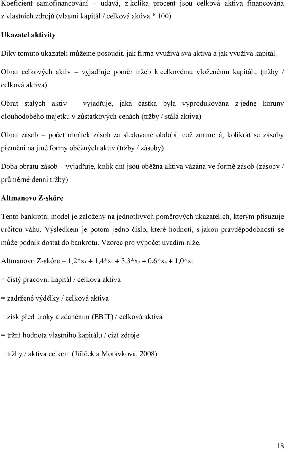 Obrat celkových aktiv vyjadřuje poměr tržeb k celkovému vloženému kapitálu (tržby / celková aktiva) Obrat stálých aktiv vyjadřuje, jaká částka byla vyprodukována z jedné koruny dlouhodobého majetku v