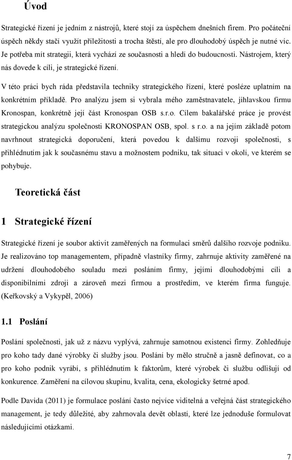 V této práci bych ráda představila techniky strategického řízení, které posléze uplatním na konkrétním příkladě.