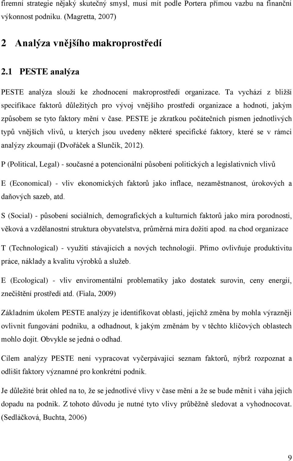 Ta vychází z bližší specifikace faktorů důležitých pro vývoj vnějšího prostředí organizace a hodnotí, jakým způsobem se tyto faktory mění v čase.