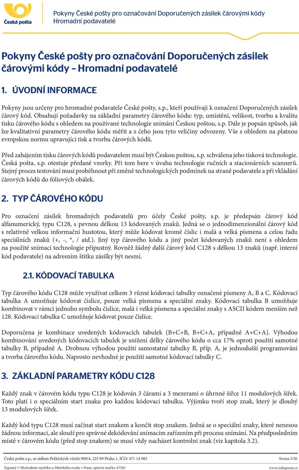 Vše s ohledem na platnou evropskou normu upravující tisk a tvorbu čárových kódů. Před zahájením tisku čárových kódů podavatelem musí být Českou poštou, s.p. schválena jeho tisková technologie.