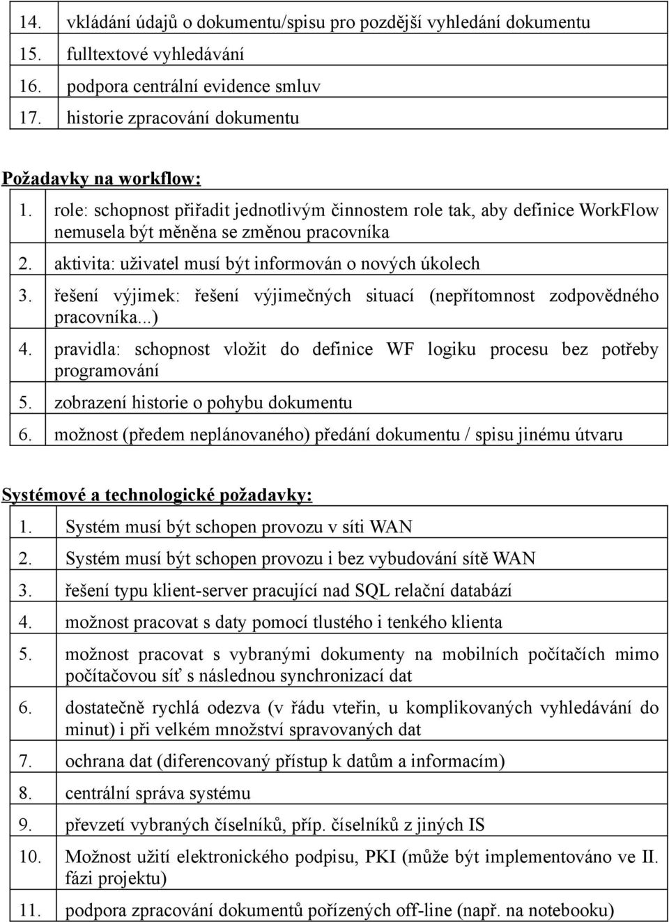 řešení výjimek: řešení výjimečných situací (nepřítomnost zodpovědného pracovníka...) 4. pravidla: schopnost vložit do definice WF logiku procesu bez potřeby programování 5.